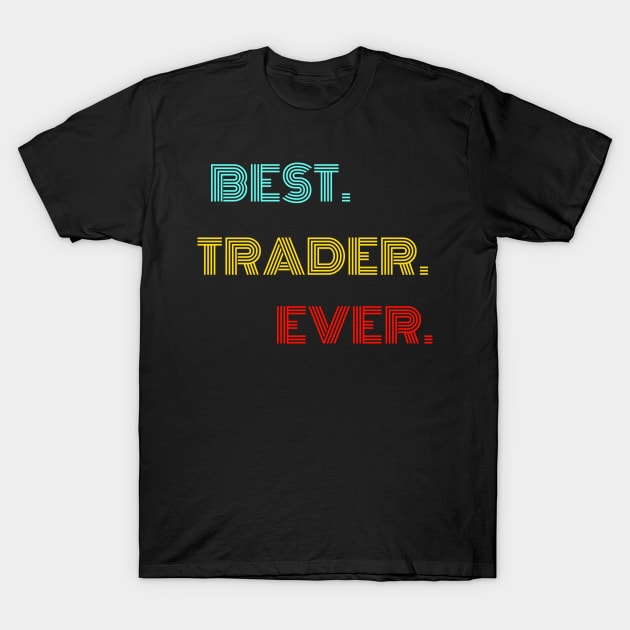 Best Trader Ever - Nice Birthday Gift Idea T-Shirt by Szokebobi